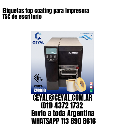 Etiquetas top coating para Impresora  TSC de escritorio