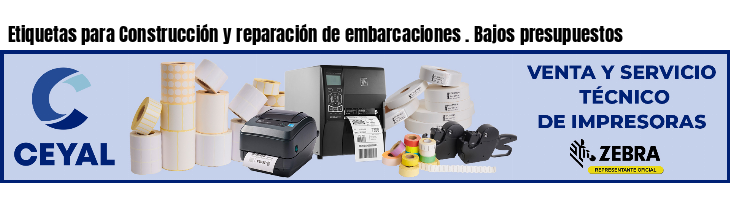 Etiquetas para Construcción y reparación de embarcaciones . Bajos presupuestos