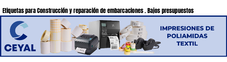 Etiquetas para Construcción y reparación de embarcaciones . Bajos presupuestos