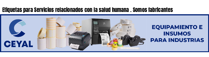 Etiquetas para Servicios relacionados con la salud humana . Somos fabricantes