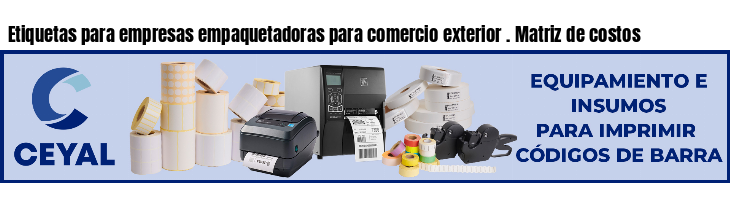 Etiquetas para empresas empaquetadoras para comercio exterior . Matriz de costos