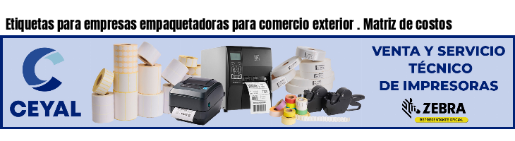 Etiquetas para empresas empaquetadoras para comercio exterior . Matriz de costos