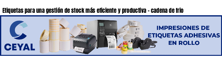 Etiquetas para una gestión de stock más eficiente y productiva - cadena de frio