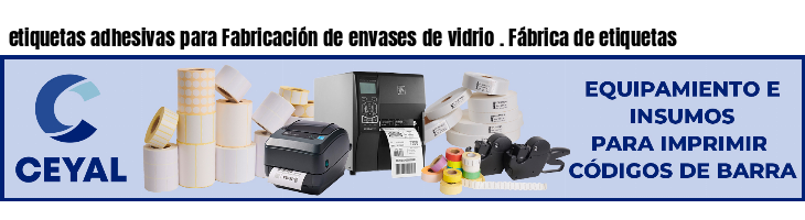 etiquetas adhesivas para Fabricación de envases de vidrio . Fábrica de etiquetas