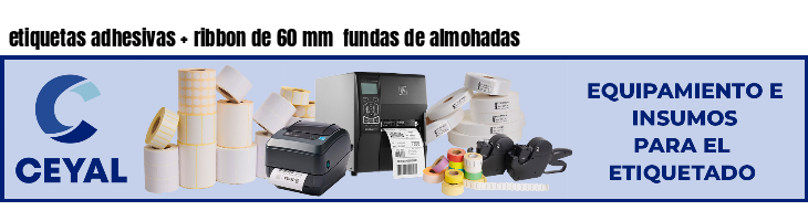 etiquetas adhesivas   ribbon de 60 mm  fundas de almohadas