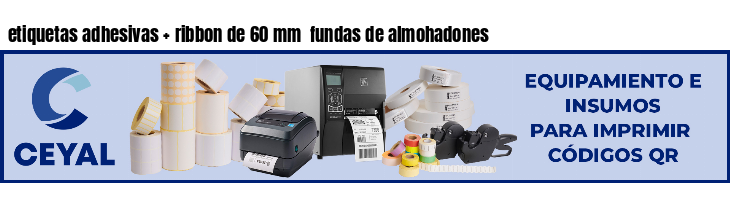 etiquetas adhesivas   ribbon de 60 mm  fundas de almohadones