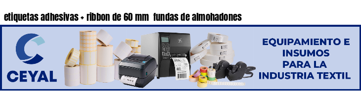 etiquetas adhesivas   ribbon de 60 mm  fundas de almohadones