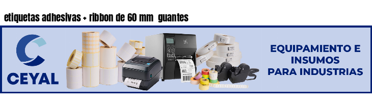 etiquetas adhesivas ribbon de 60 mm guantes