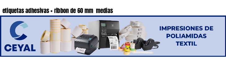 etiquetas adhesivas   ribbon de 60 mm  medias