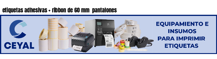 etiquetas adhesivas ribbon de 60 mm pantalones