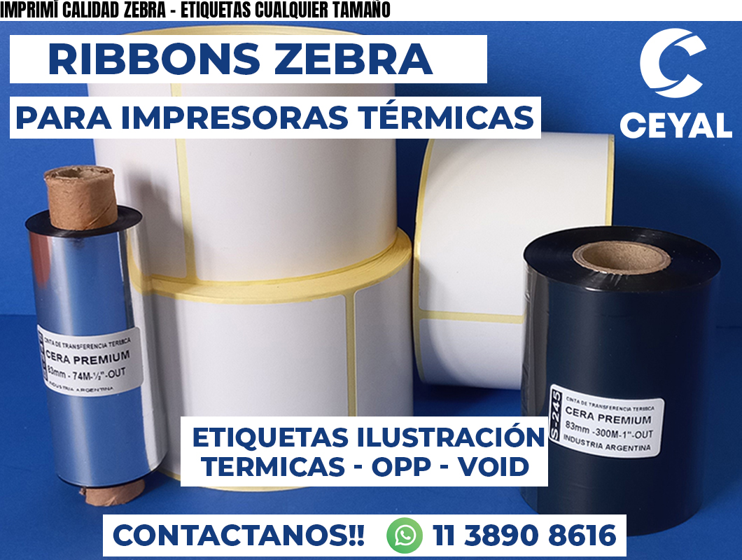 IMPRIMÍ CALIDAD ZEBRA - ETIQUETAS CUALQUIER TAMAÑO