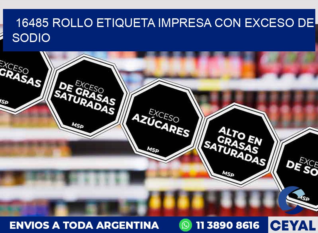 16485 ROLLO ETIQUETA IMPRESA CON EXCESO DE SODIO