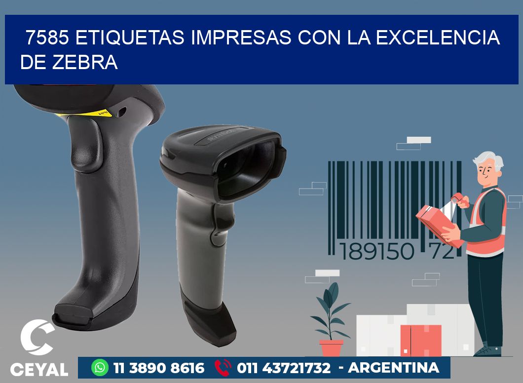 7585 ETIQUETAS IMPRESAS CON LA EXCELENCIA DE ZEBRA
