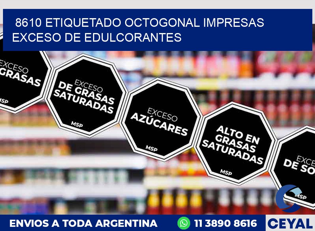 8610 ETIQUETADO OCTOGONAL IMPRESAS EXCESO DE EDULCORANTES