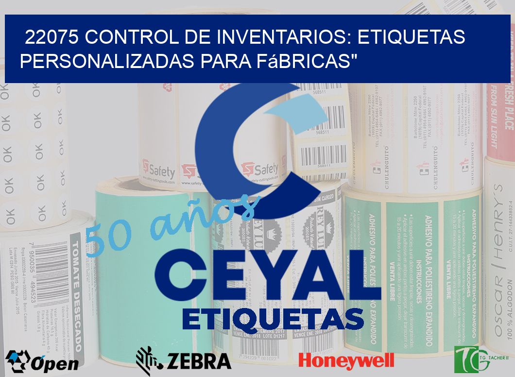 22075 Control de Inventarios: Etiquetas Personalizadas para Fábricas”