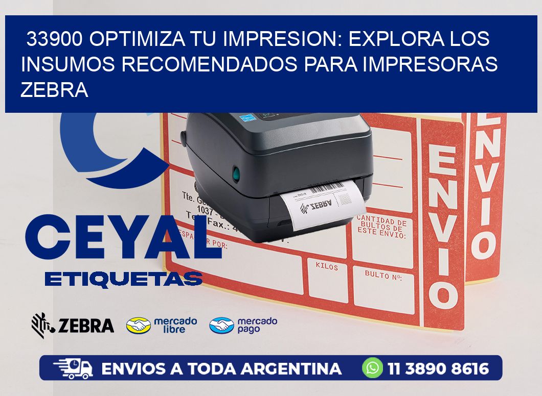 33900 OPTIMIZA TU IMPRESION: EXPLORA LOS INSUMOS RECOMENDADOS PARA IMPRESORAS ZEBRA