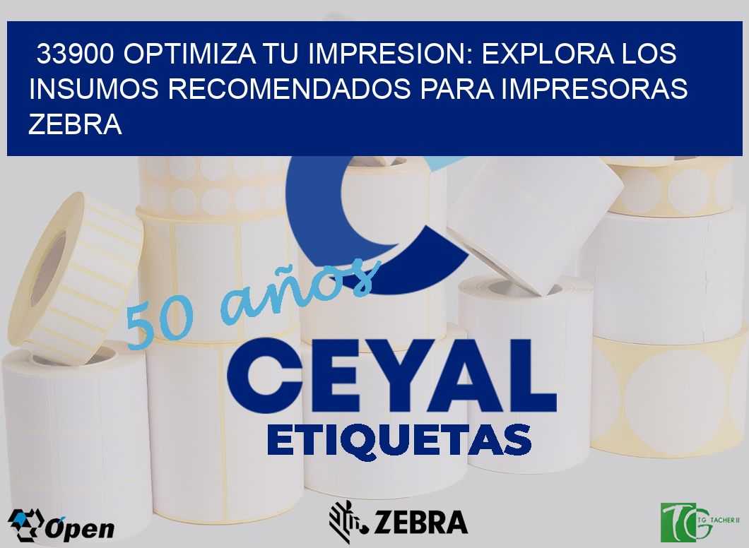 33900 OPTIMIZA TU IMPRESION: EXPLORA LOS INSUMOS RECOMENDADOS PARA IMPRESORAS ZEBRA