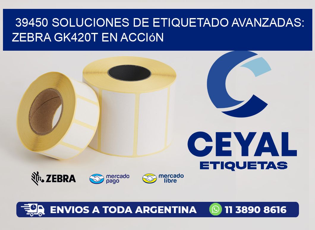 39450 Soluciones de Etiquetado Avanzadas: Zebra GK420T en Acción