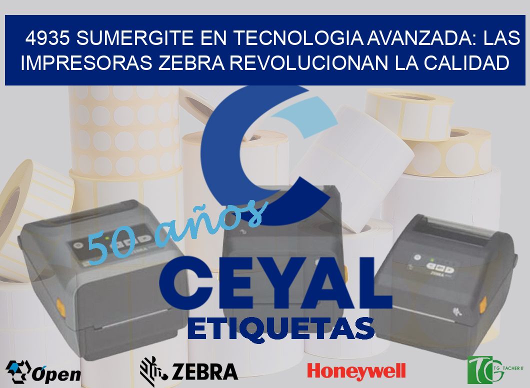 4935 SUMERGITE EN TECNOLOGIA AVANZADA: LAS IMPRESORAS ZEBRA REVOLUCIONAN LA CALIDAD