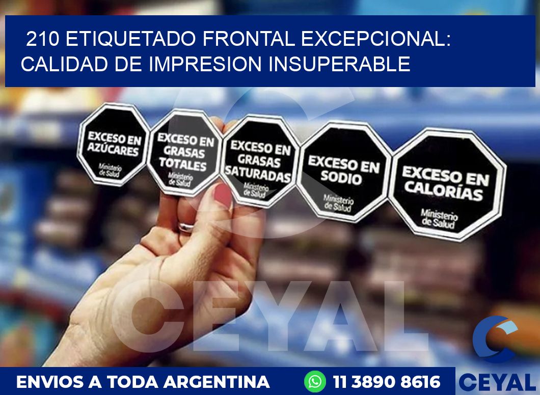 210 ETIQUETADO FRONTAL EXCEPCIONAL: CALIDAD DE IMPRESION INSUPERABLE