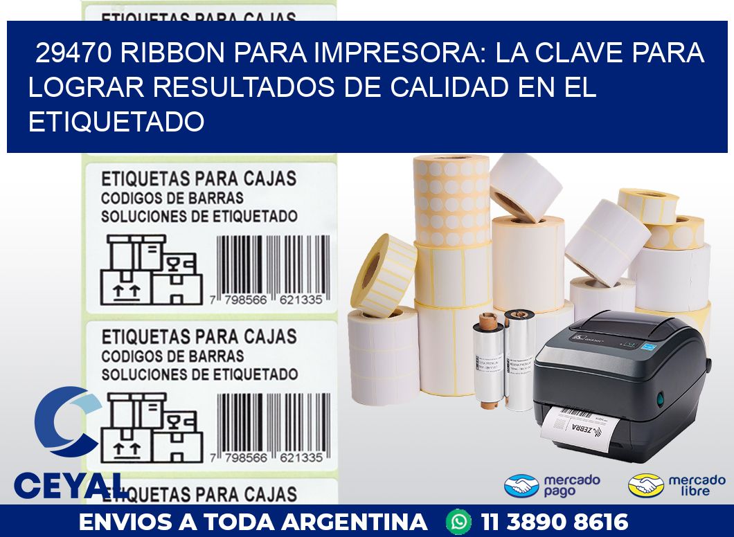 29470 RIBBON PARA IMPRESORA: LA CLAVE PARA LOGRAR RESULTADOS DE CALIDAD EN EL ETIQUETADO