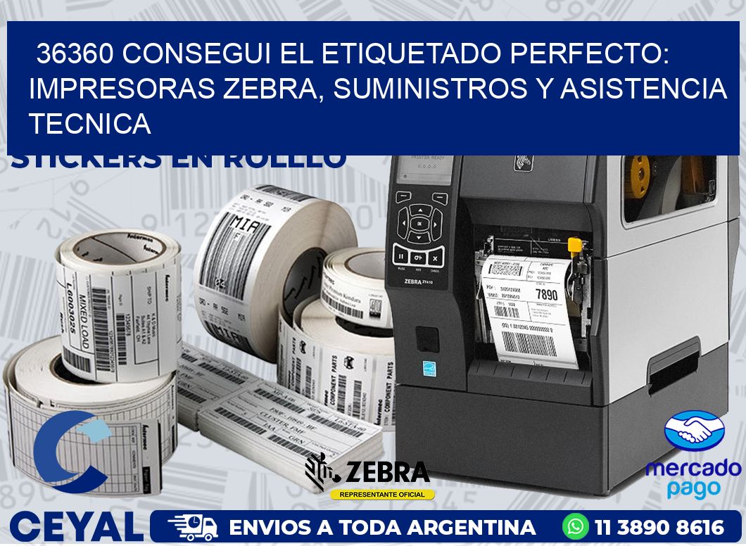 36360 CONSEGUI EL ETIQUETADO PERFECTO: IMPRESORAS ZEBRA, SUMINISTROS Y ASISTENCIA TECNICA