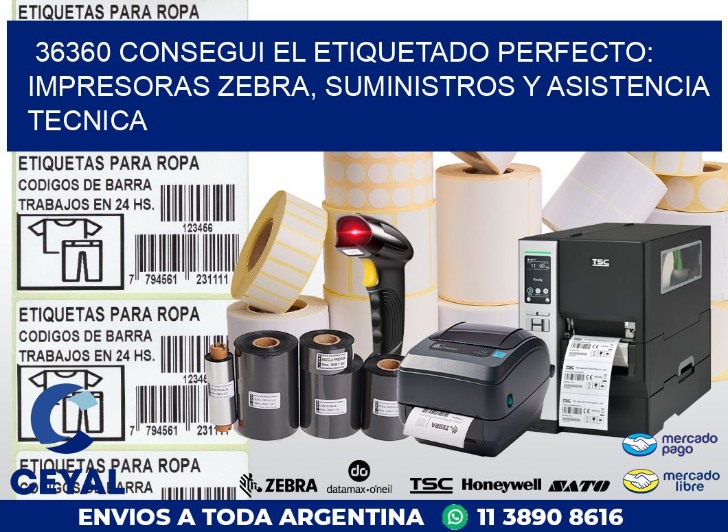 36360 CONSEGUI EL ETIQUETADO PERFECTO: IMPRESORAS ZEBRA, SUMINISTROS Y ASISTENCIA TECNICA