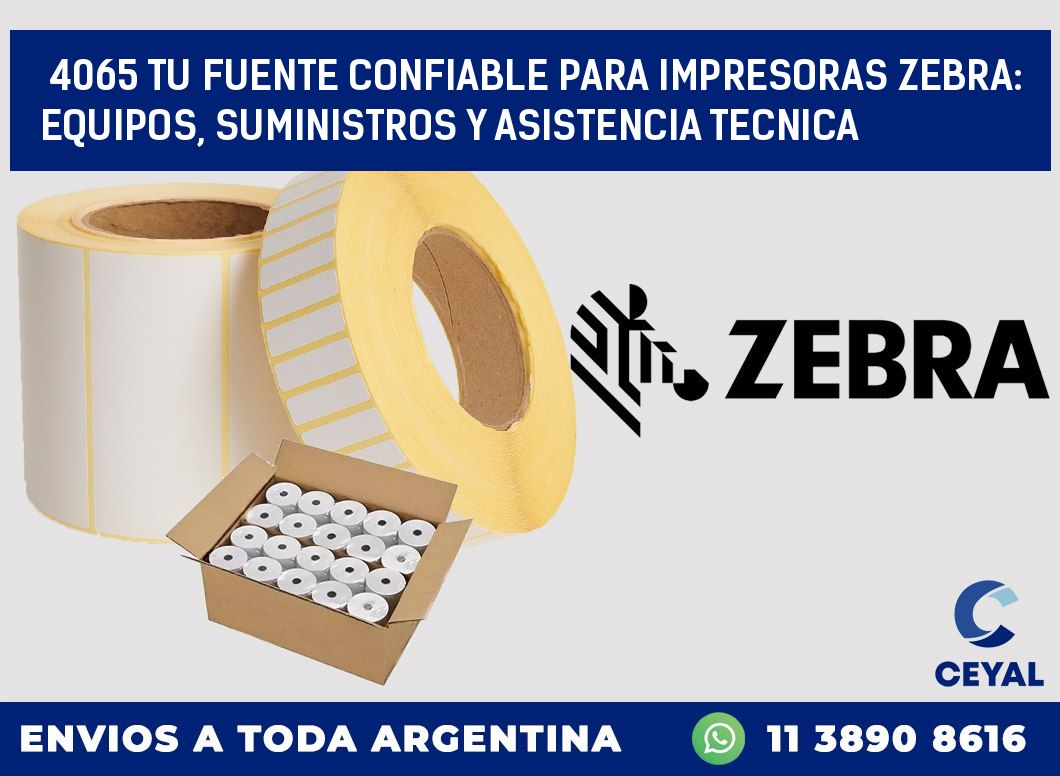 4065 TU FUENTE CONFIABLE PARA IMPRESORAS ZEBRA: EQUIPOS, SUMINISTROS Y ASISTENCIA TECNICA