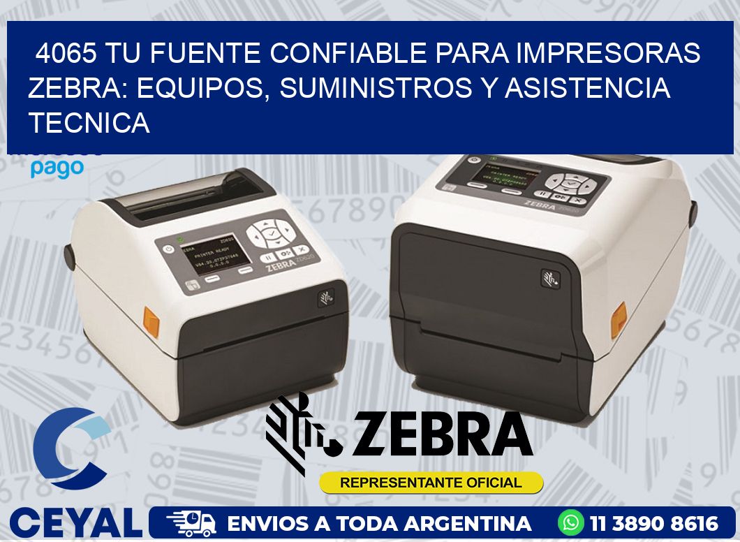 4065 TU FUENTE CONFIABLE PARA IMPRESORAS ZEBRA: EQUIPOS, SUMINISTROS Y ASISTENCIA TECNICA