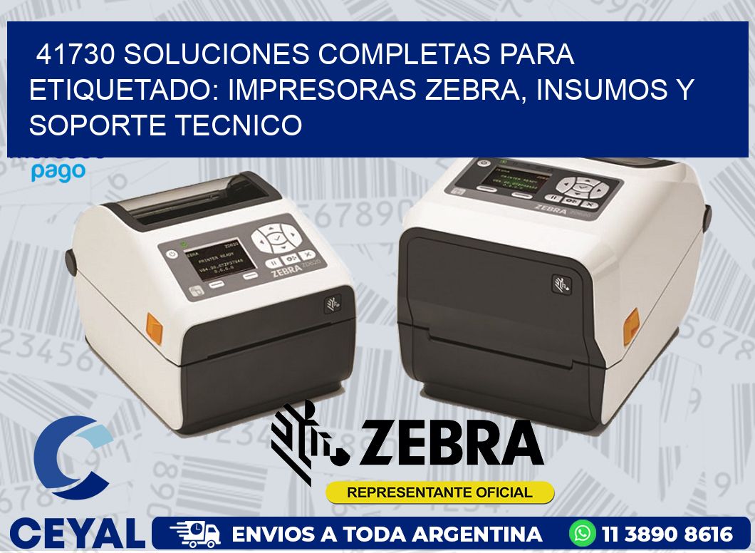 41730 SOLUCIONES COMPLETAS PARA ETIQUETADO: IMPRESORAS ZEBRA, INSUMOS Y SOPORTE TECNICO