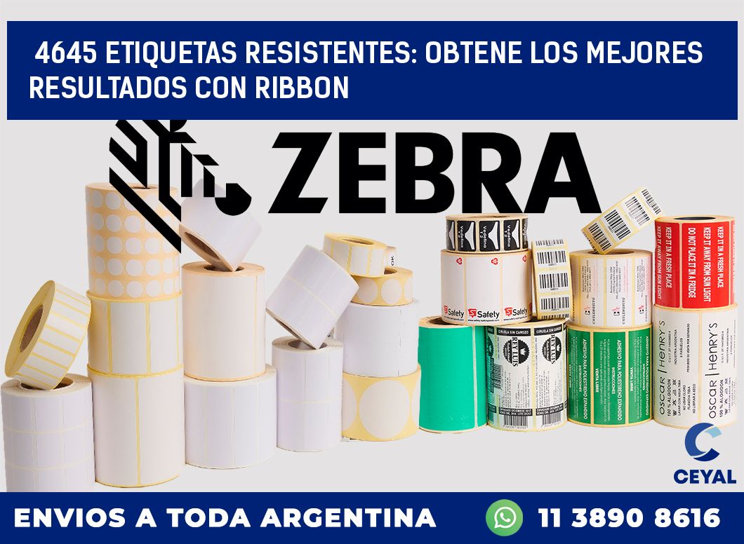 4645 ETIQUETAS RESISTENTES: OBTENE LOS MEJORES RESULTADOS CON RIBBON