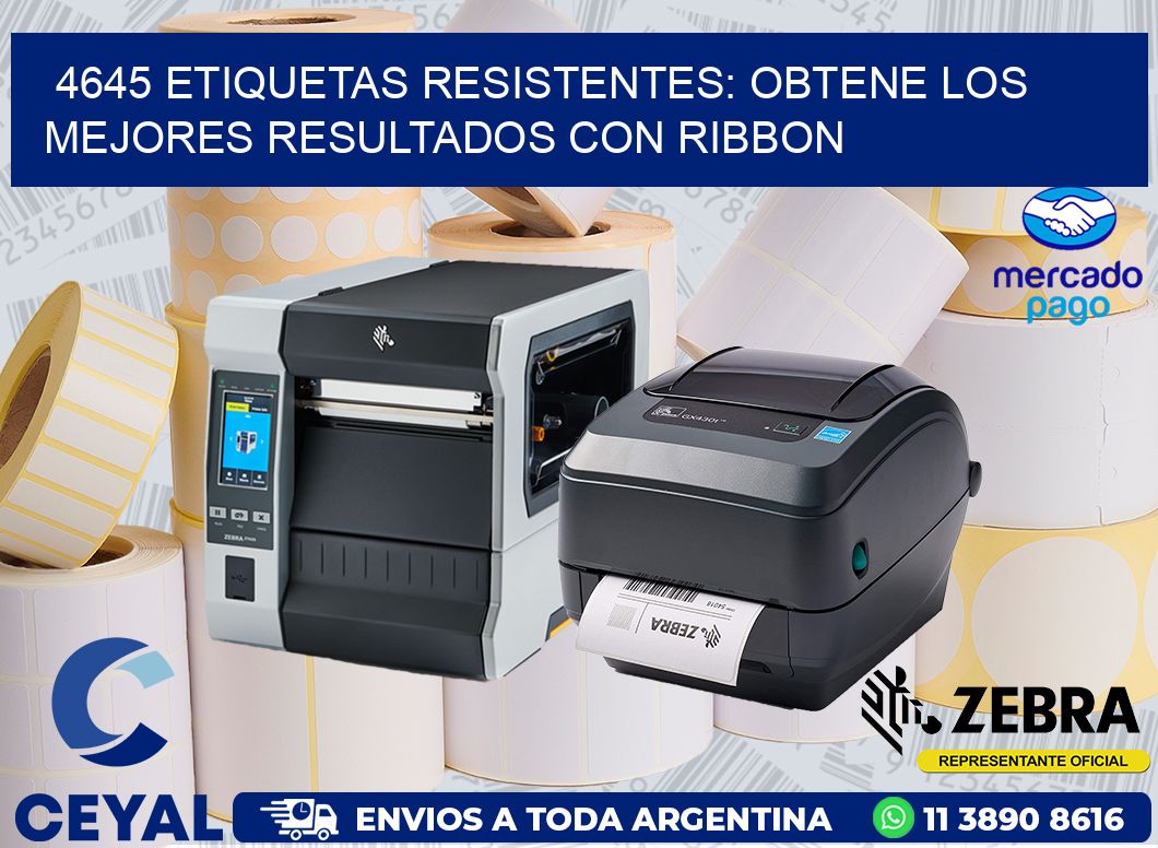 4645 ETIQUETAS RESISTENTES: OBTENE LOS MEJORES RESULTADOS CON RIBBON