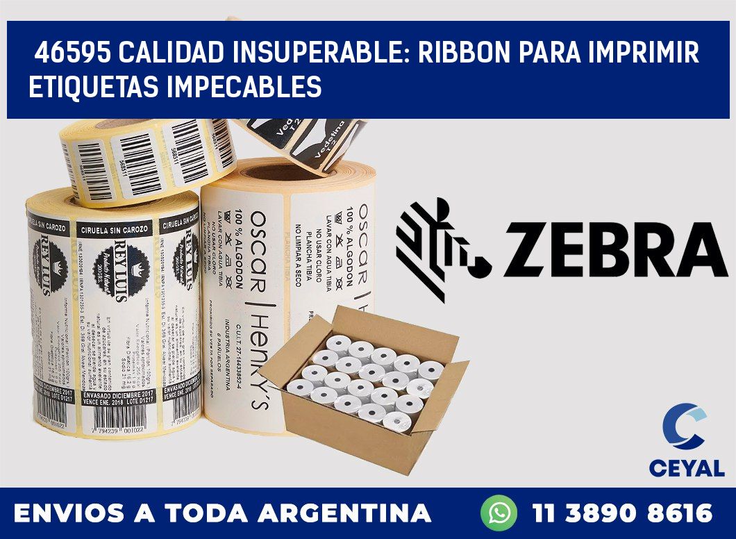 46595 CALIDAD INSUPERABLE: RIBBON PARA IMPRIMIR ETIQUETAS IMPECABLES