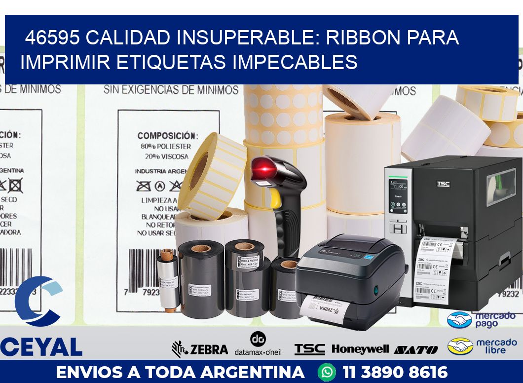46595 CALIDAD INSUPERABLE: RIBBON PARA IMPRIMIR ETIQUETAS IMPECABLES