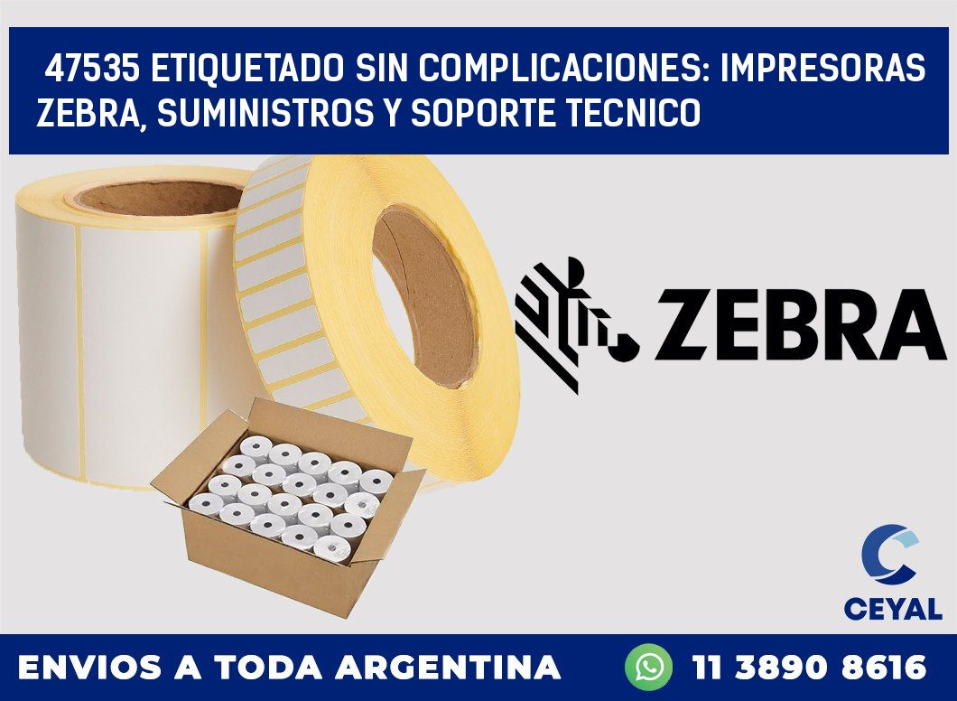 47535 ETIQUETADO SIN COMPLICACIONES: IMPRESORAS ZEBRA, SUMINISTROS Y SOPORTE TECNICO