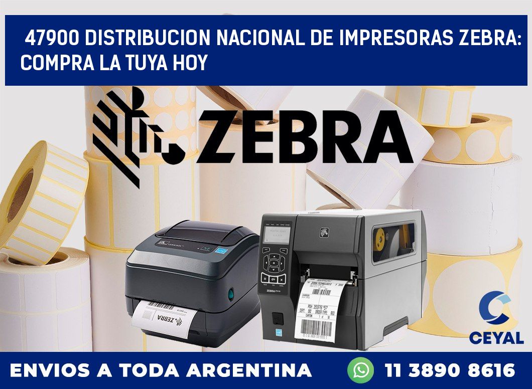 47900 DISTRIBUCION NACIONAL DE IMPRESORAS ZEBRA: COMPRA LA TUYA HOY