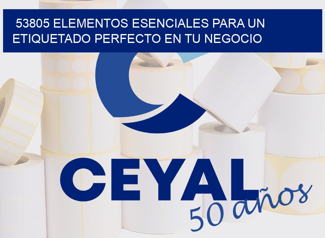 53805 ELEMENTOS ESENCIALES PARA UN ETIQUETADO PERFECTO EN TU NEGOCIO