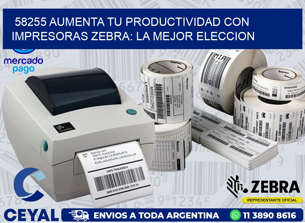 58255 AUMENTA TU PRODUCTIVIDAD CON IMPRESORAS ZEBRA: LA MEJOR ELECCION