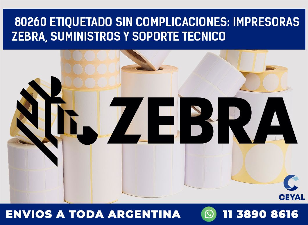 80260 ETIQUETADO SIN COMPLICACIONES: IMPRESORAS ZEBRA, SUMINISTROS Y SOPORTE TECNICO