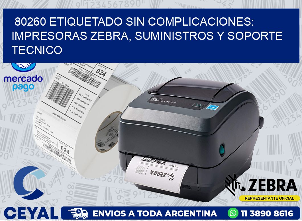 80260 ETIQUETADO SIN COMPLICACIONES: IMPRESORAS ZEBRA, SUMINISTROS Y SOPORTE TECNICO