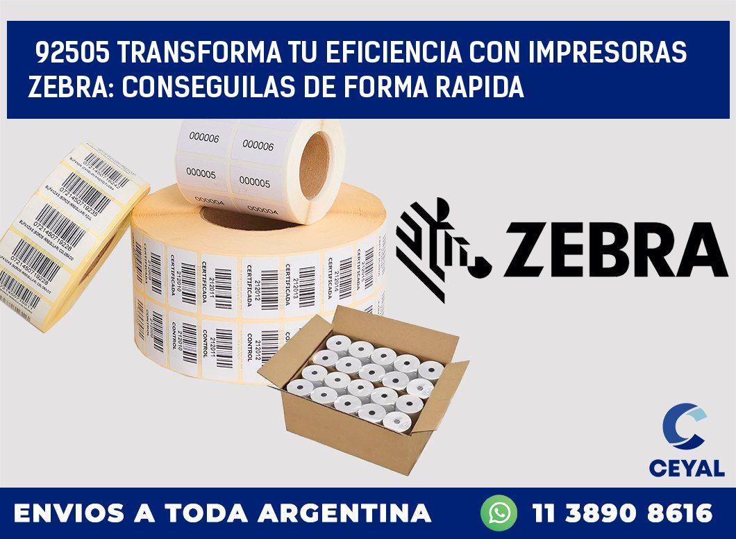 92505 TRANSFORMA TU EFICIENCIA CON IMPRESORAS ZEBRA: CONSEGUILAS DE FORMA RAPIDA