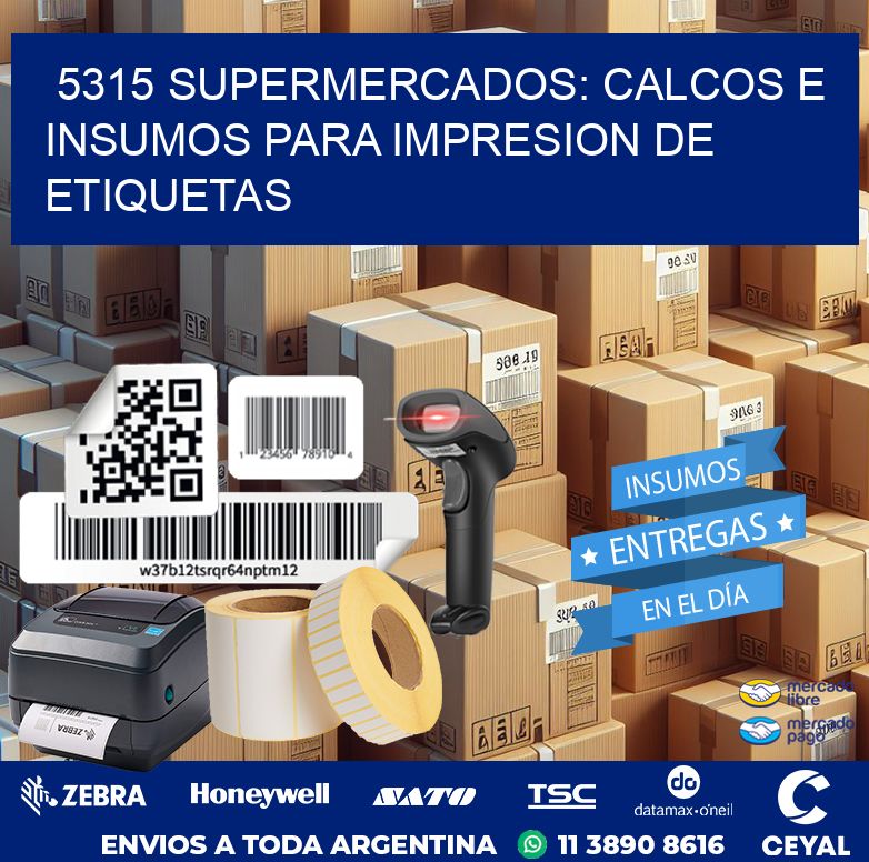 5315 SUPERMERCADOS: CALCOS E INSUMOS PARA IMPRESION DE ETIQUETAS
