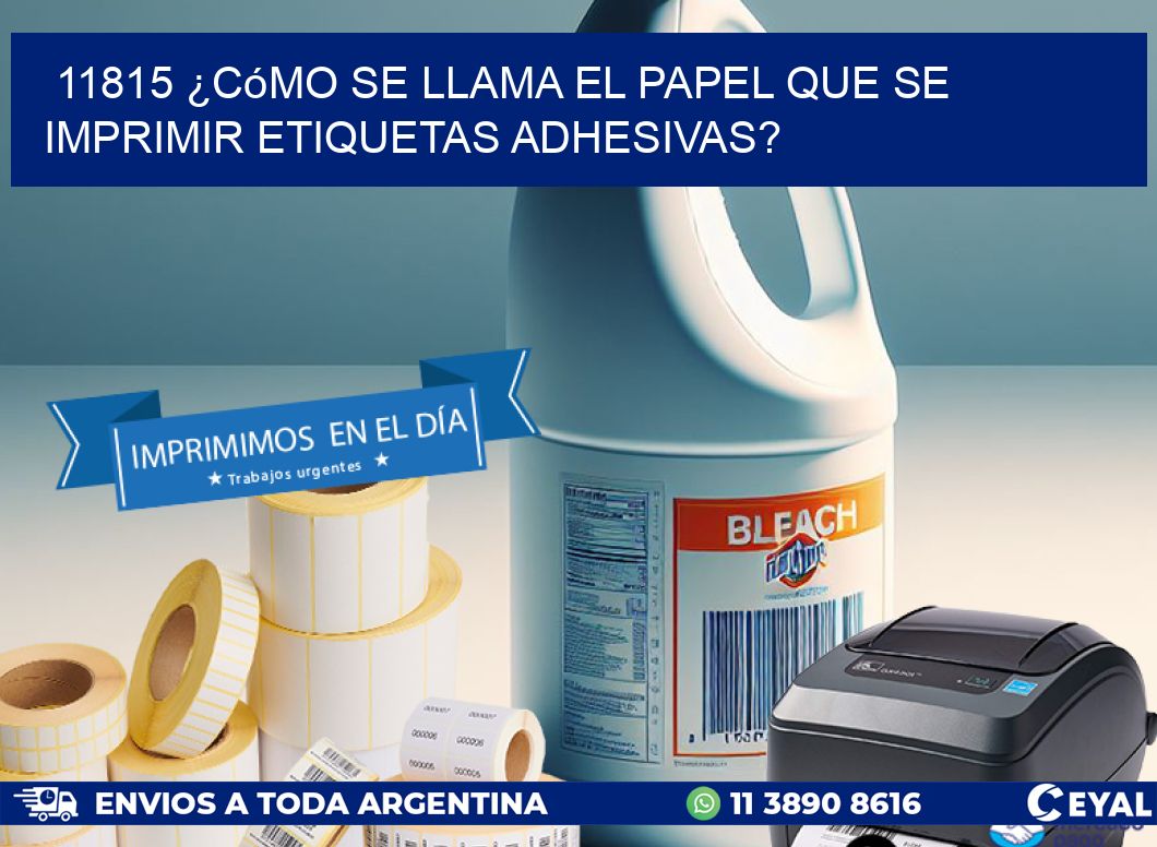 11815 ¿Cómo se llama el papel que se imprimir etiquetas adhesivas?