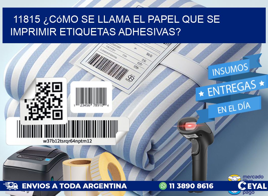 11815 ¿Cómo se llama el papel que se imprimir etiquetas adhesivas?