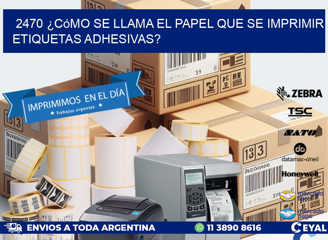 2470 ¿Cómo se llama el papel que se imprimir etiquetas adhesivas?