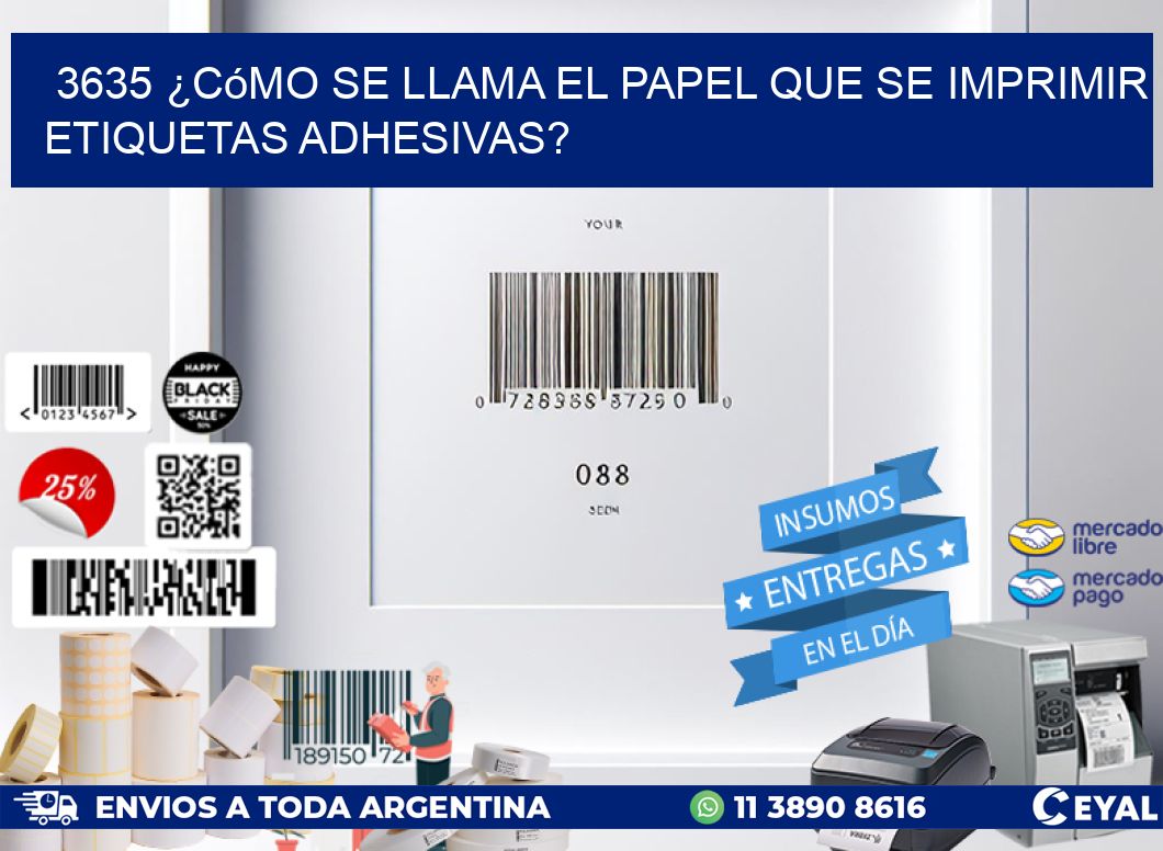 3635 ¿Cómo se llama el papel que se imprimir etiquetas adhesivas?