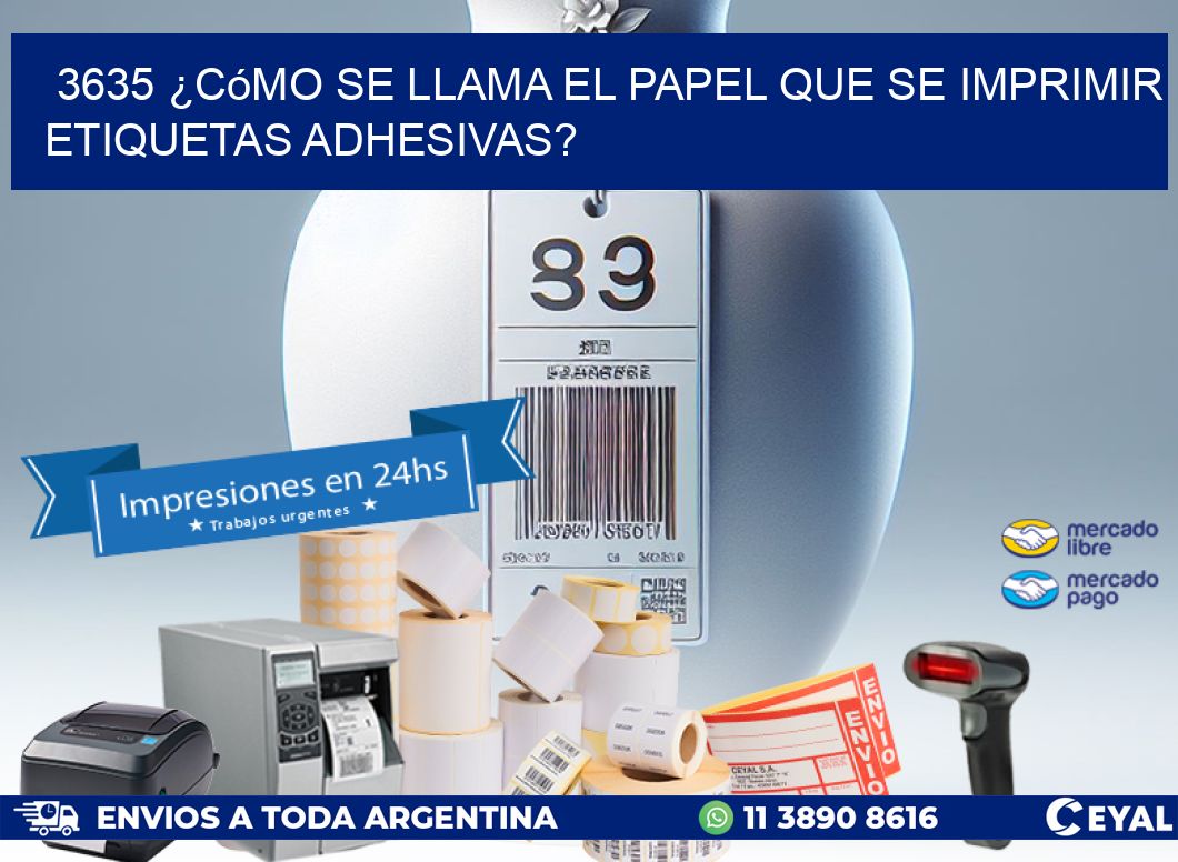 3635 ¿Cómo se llama el papel que se imprimir etiquetas adhesivas?