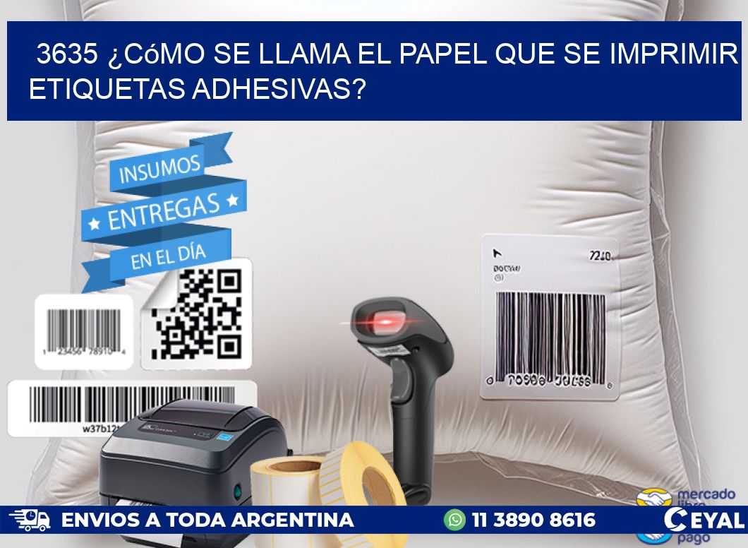 3635 ¿Cómo se llama el papel que se imprimir etiquetas adhesivas?