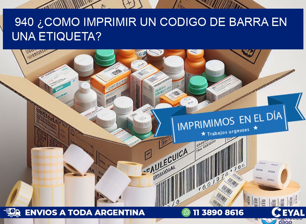940 ¿COMO IMPRIMIR UN CODIGO DE BARRA EN UNA ETIQUETA?