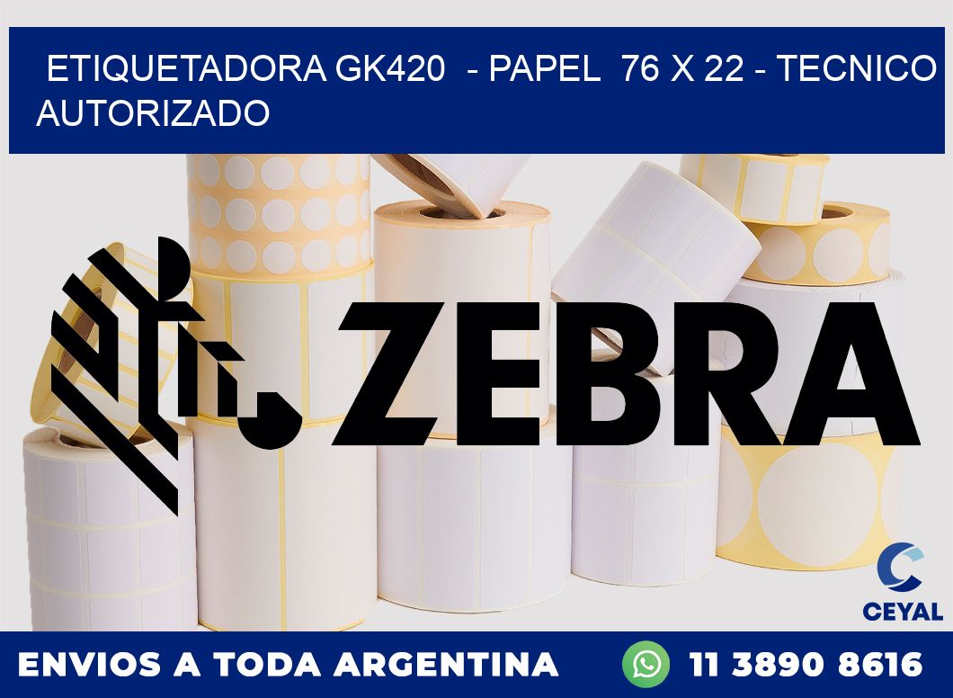 ETIQUETADORA GK420  - PAPEL  76 x 22 - TECNICO AUTORIZADO